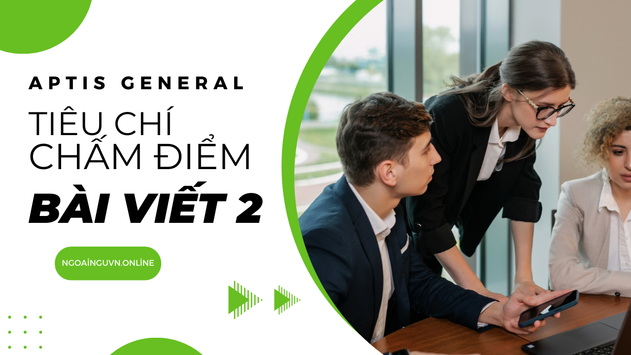Tiêu chí chấm điểm bài Viết 2 Aptis General