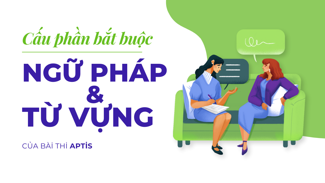 Cấu phần bắt buộc Ngữ pháp và Từ vựng của bài thi Aptis