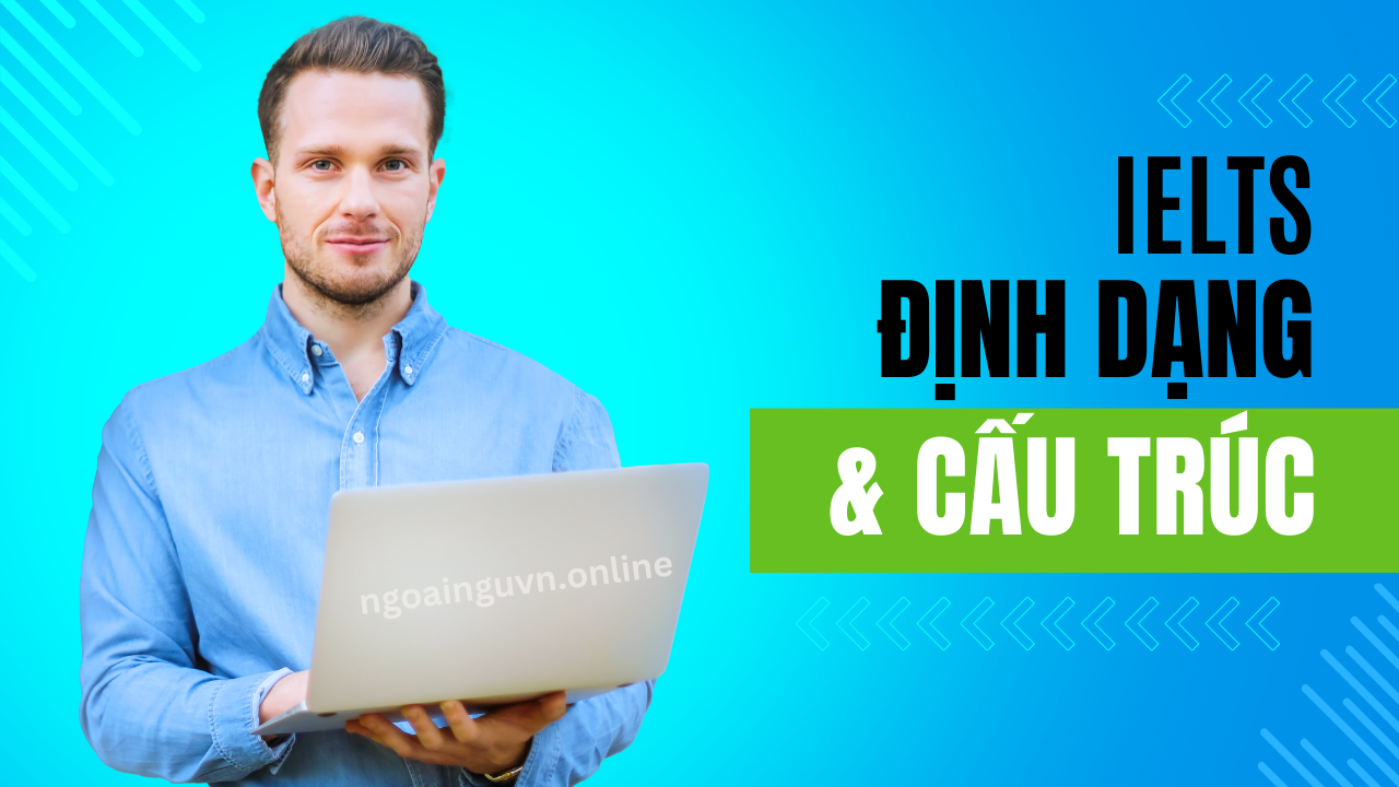 Định dạng và Cấu trúc Bài thi IELTS (2025) – Hướng dẫn chi tiết cho thí sinh