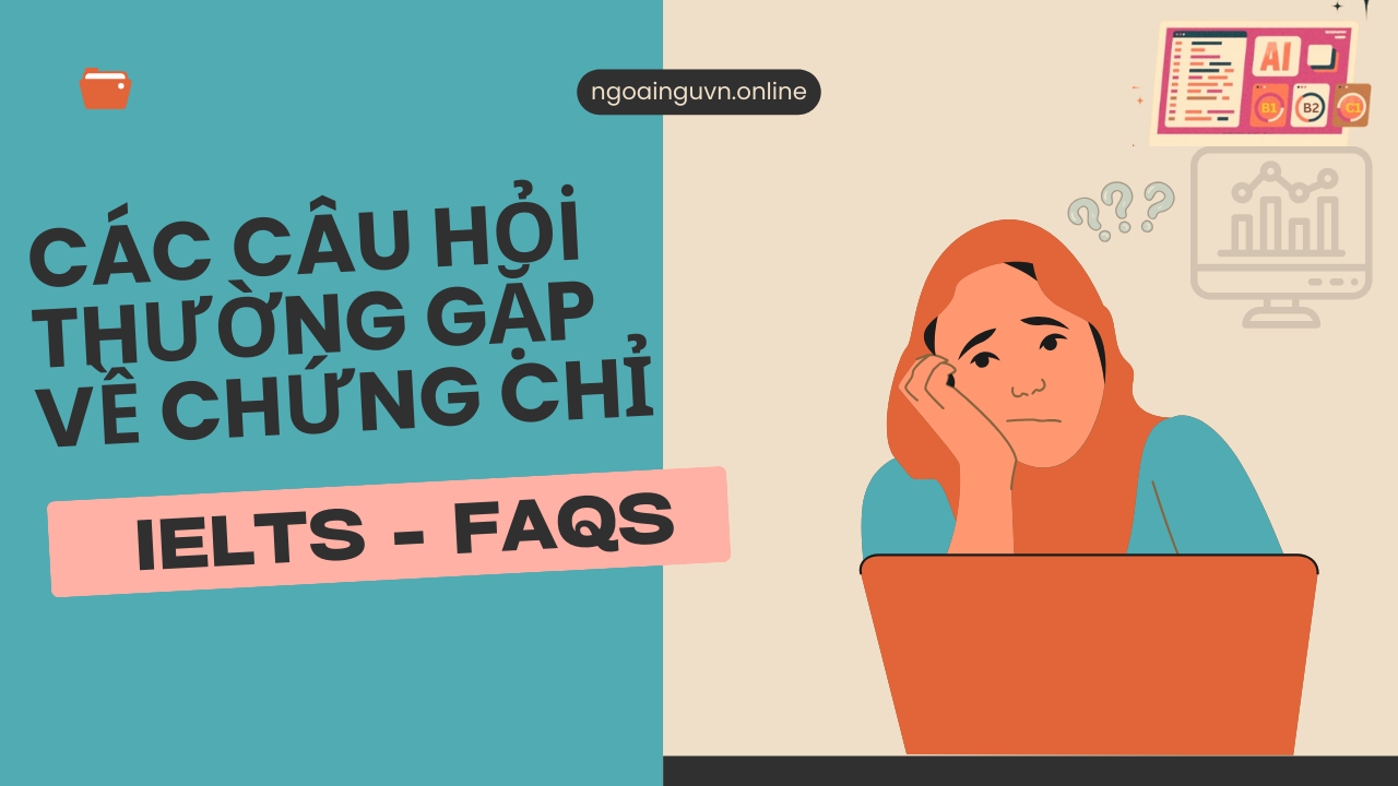 Các câu hỏi thường gặp về chứng chỉ IELTS (FAQ IELTS) 2025