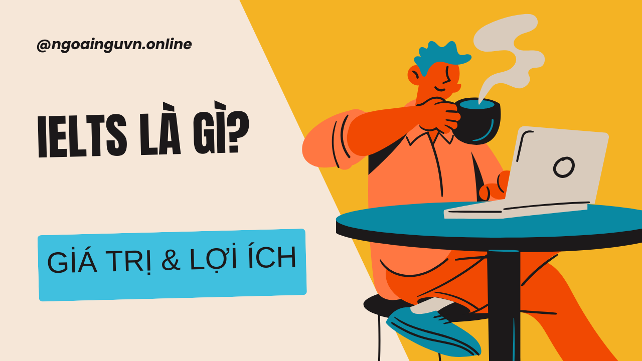 Chứng chỉ IELTS là gì? Giá trị và lợi ích khi sở hữu IELTS