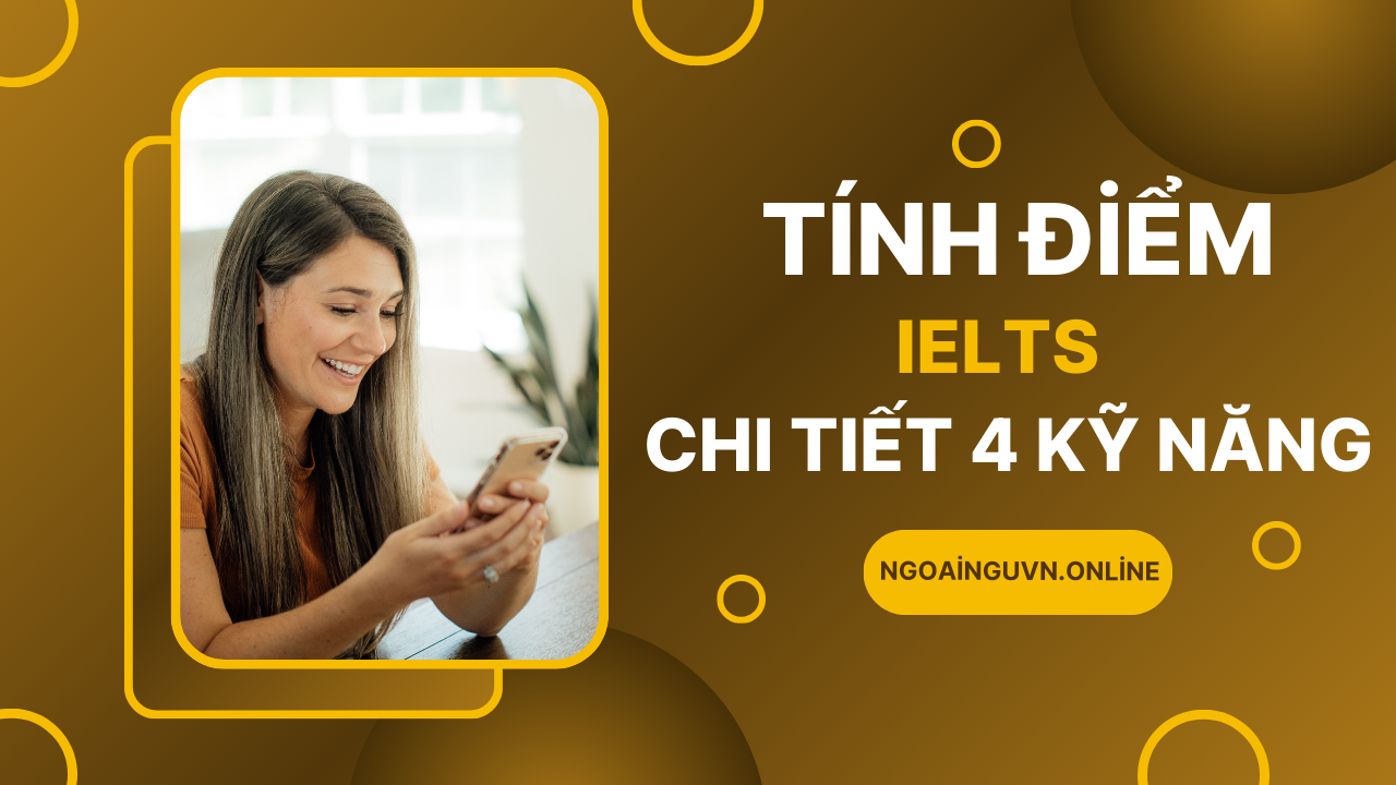 Cách tính điểm bài thi IELTS (2025) – Thang điểm chi tiết 4 kỹ năng