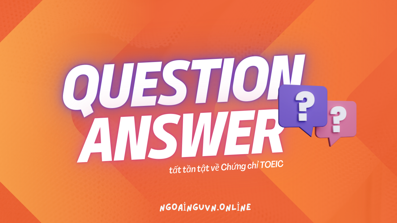 Tất tần tật các câu hỏi liên quan về chứng chỉ TOEIC