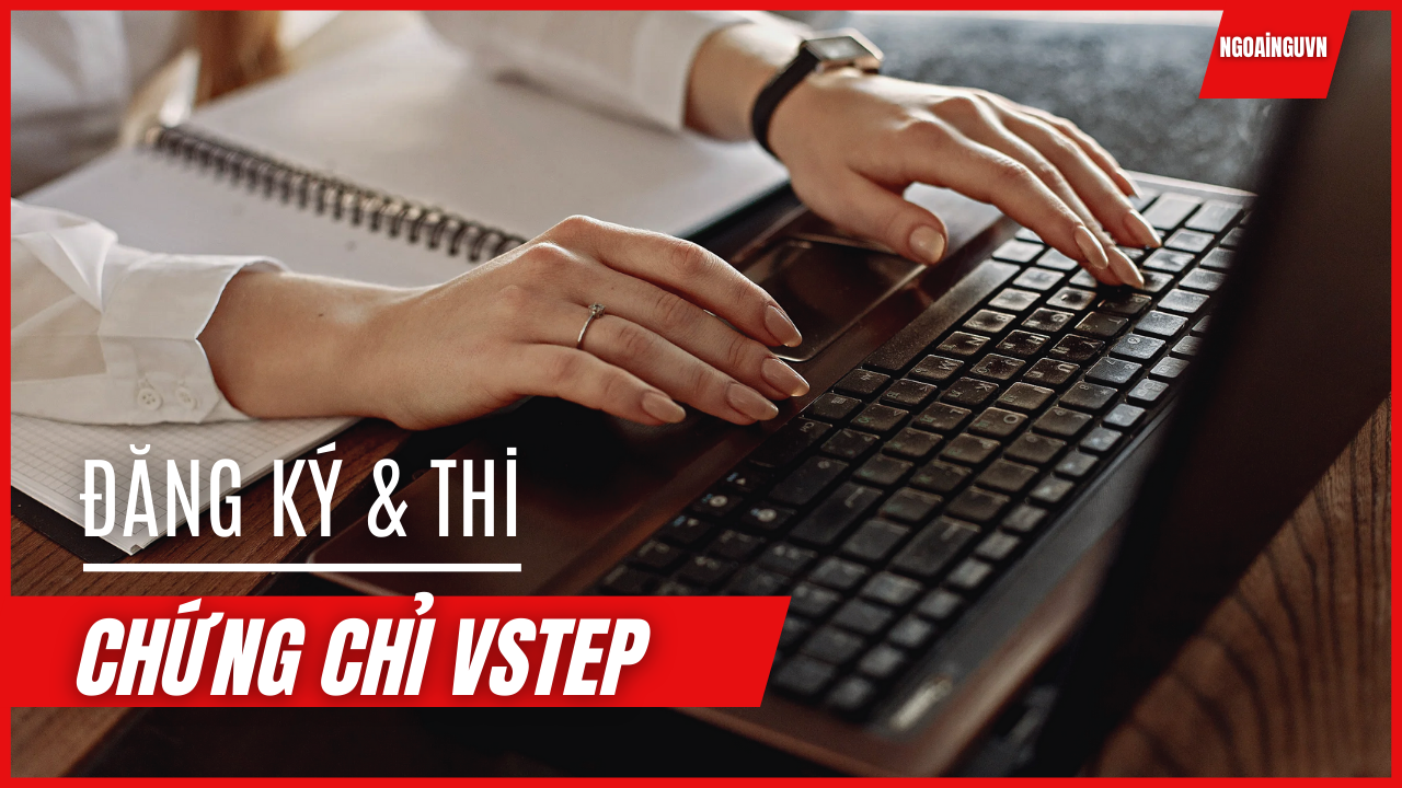 Cách thức đăng ký và hình thức tổ chức thi Chứng chỉ ngoại ngữ VSTEP